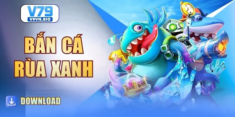 Bắn Cá Rùa Xanh - Chơi Game Hay, Nhận Thưởng Lớn Cùng V79