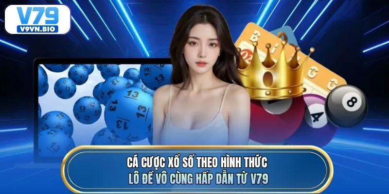 Cá cược xổ số theo hình thức lô đề vô cùng hấp dẫn từ V79