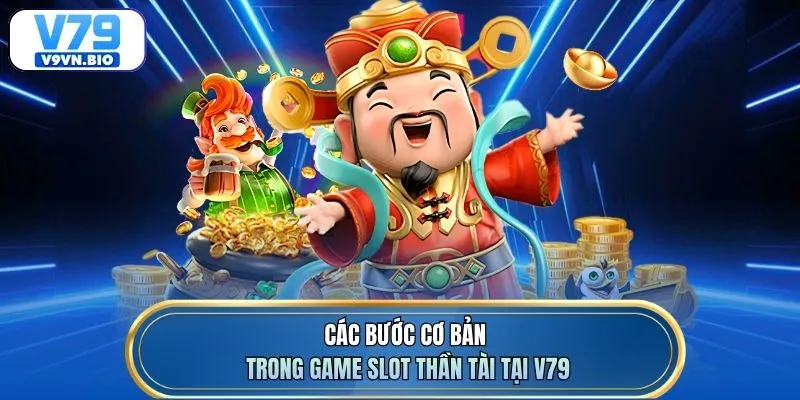 Các bước cơ bản trong game slot Thần Tài tại V79