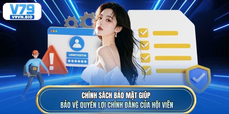 Chính sách bảo mật giúp bảo vệ quyền lợi chính đáng của hội viên