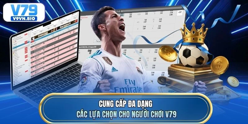 Cung cấp đa dạng các lựa chọn cho người chơi V79