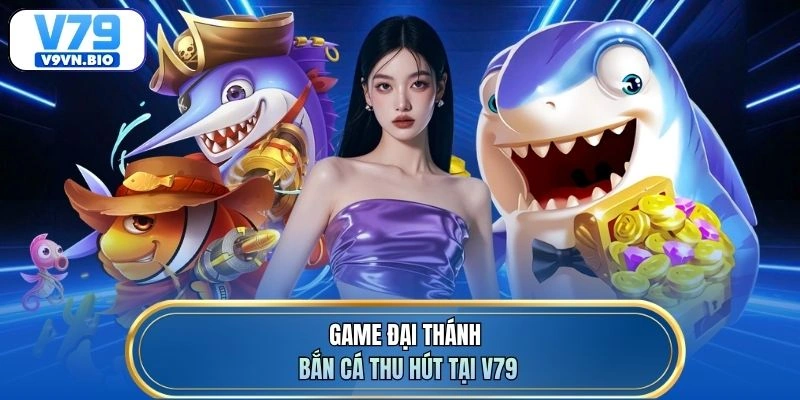 Game Đại Thánh bắn cá thu hút tại V79