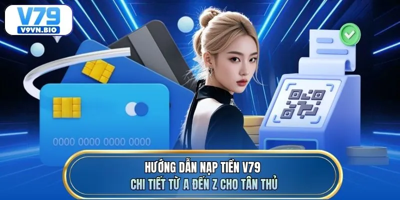 Hướng dẫn nạp tiền V79 chi tiết từ A đến Z cho tân thủ