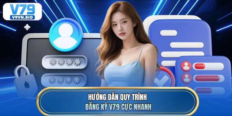 Hướng dẫn quy trình đăng ký V79 cực nhanh