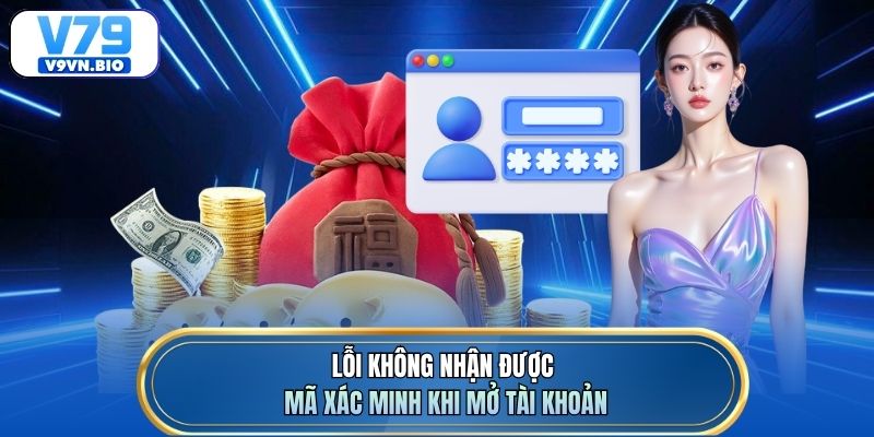 Lỗi không nhận được mã xác minh khi mở tài khoản