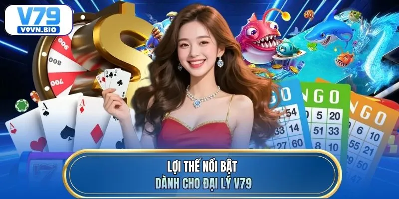 Lợi thế nổi bật dành cho đại lý V79
