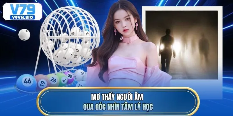 Mơ thấy người âm qua góc nhìn tâm lý học