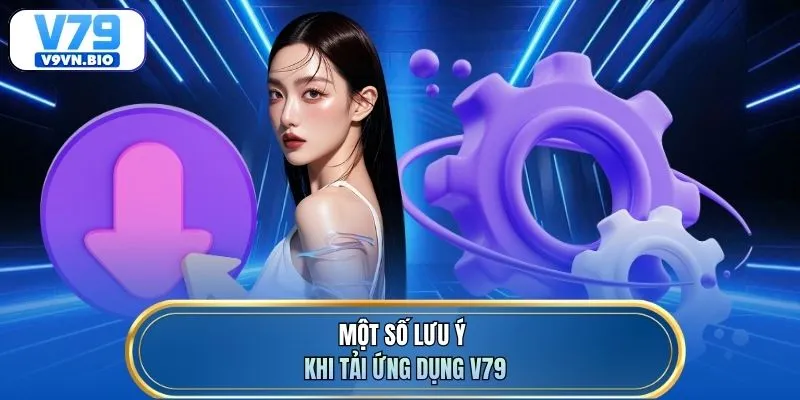 Một số lưu ý khi tải ứng dụng V79