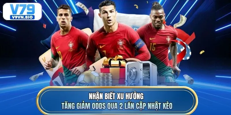 Nhận biết xu hướng tăng giảm odds qua 2 lần cập nhật kèo