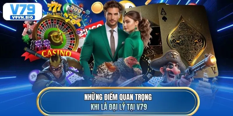 Những điểm quan trọng khi là đại lý tại V79