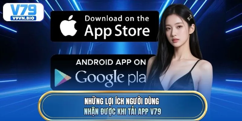 Những lợi ích người dùng nhận được khi tải app V79