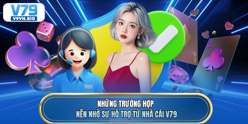 Những trường hợp nên nhờ sự hỗ trợ từ nhà cái V79