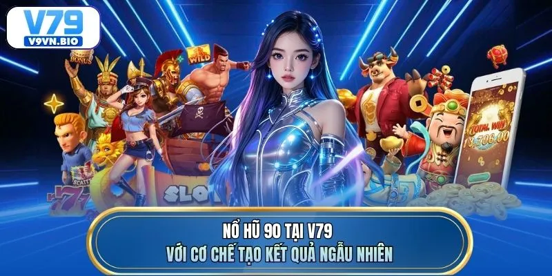 Nổ hũ 90 tại V79 với cơ chế tạo kết quả ngẫu nhiên