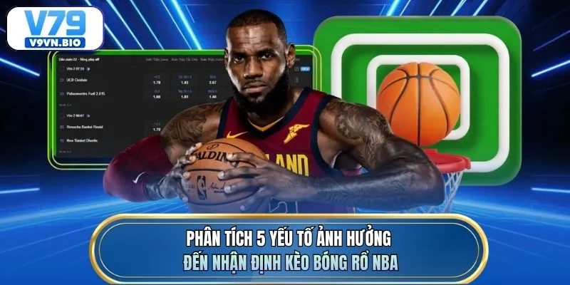 Phân tích 5 yếu tố ảnh hưởng đến nhận định kèo bóng rổ NBA
