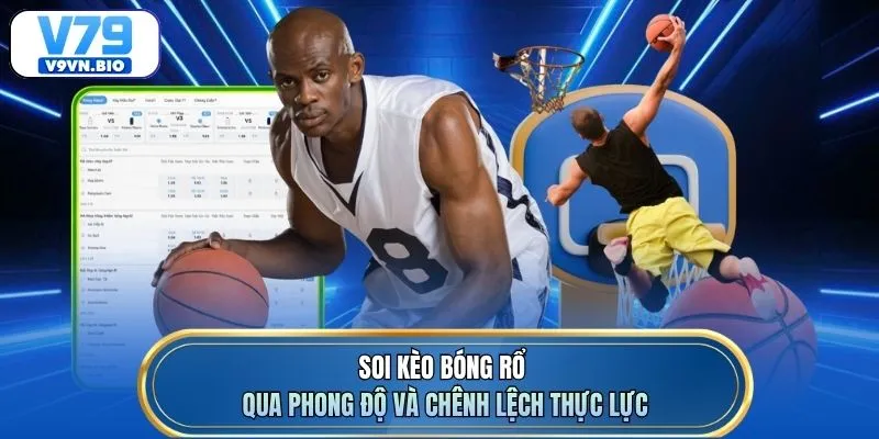 Soi kèo bóng rổ qua phong độ và chênh lệch thực lực