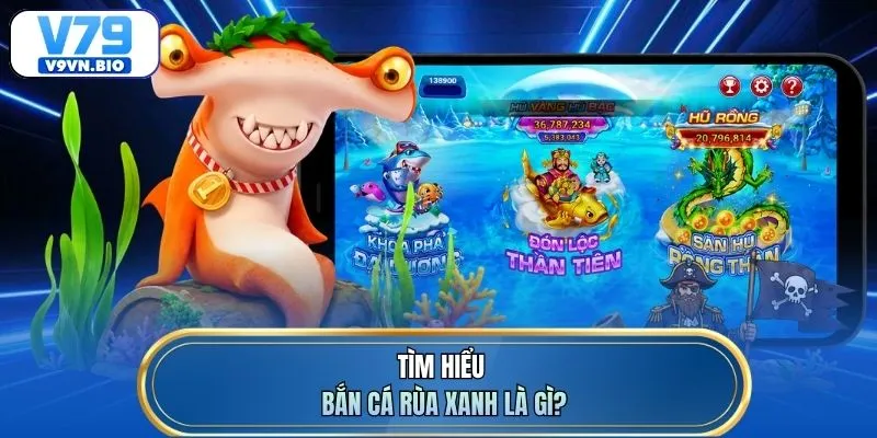 Tìm hiểu bắn cá rùa xanh là gì?