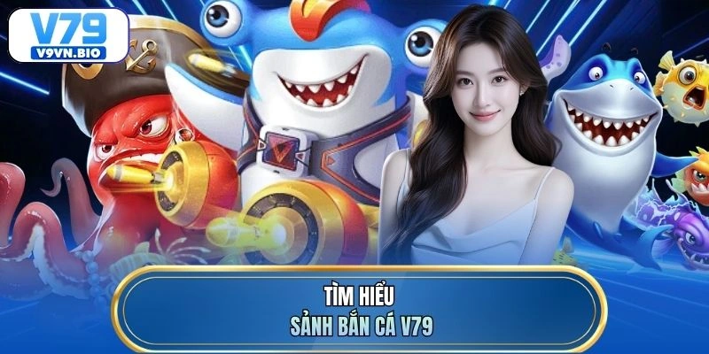 Tìm hiểu sảnh bắn cá V79