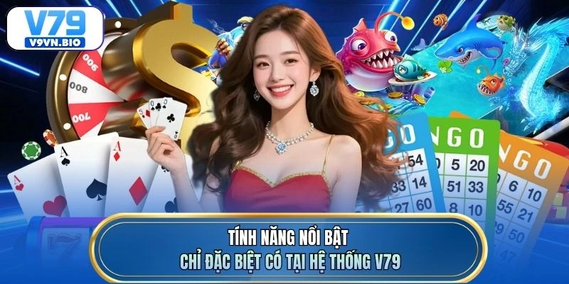Tính năng nổi bật chỉ đặc biệt có tại hệ thống V79