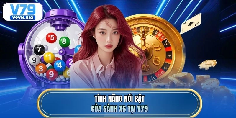 Tính năng nổi bật của sảnh XS tại V79
