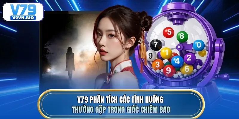 V79 phân tích các tình huống thường gặp trong giấc chiêm bao
